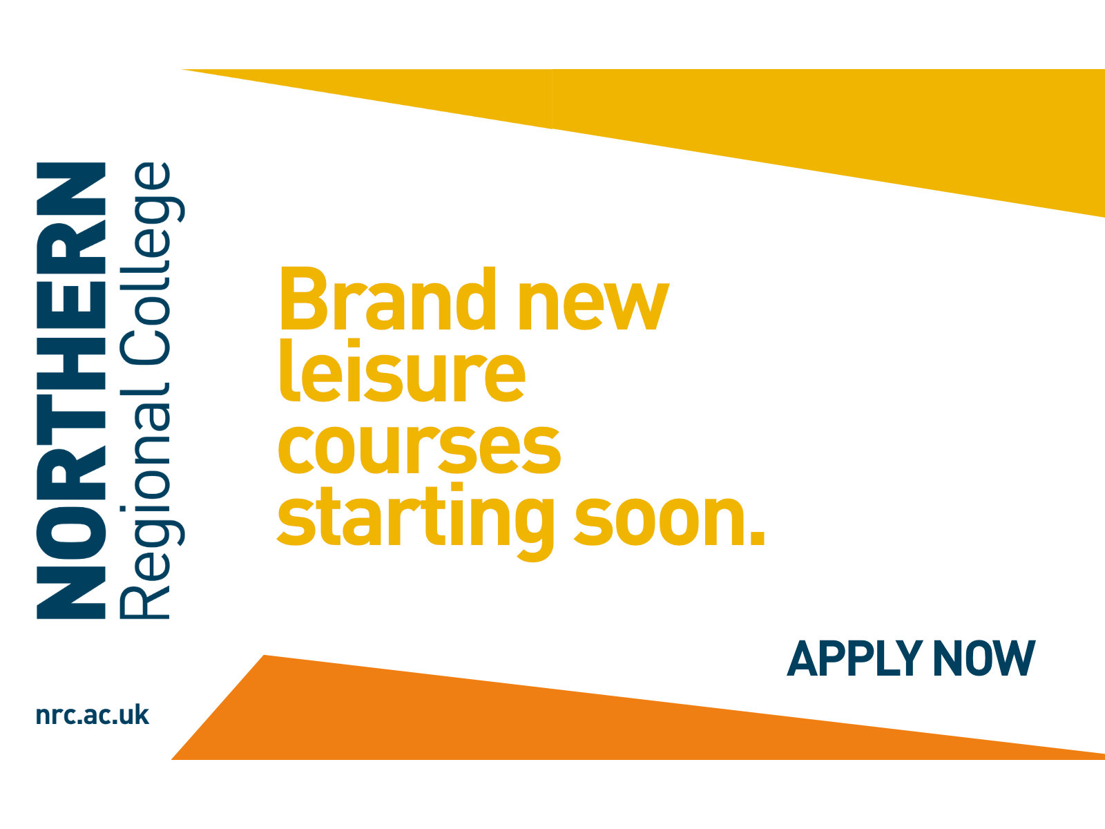 Rectangle with a white background, orange triangles top and bottom, College logo and text displaying brand new leisure courses starting soon. Apply now